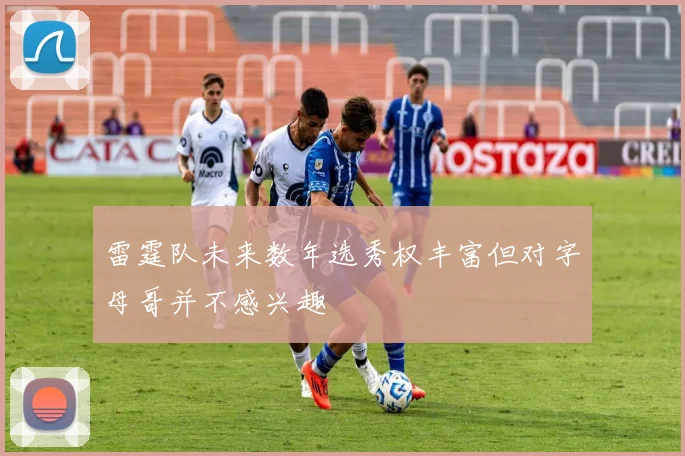 雷霆队未来数年选秀权丰富但对字母哥并不感兴趣