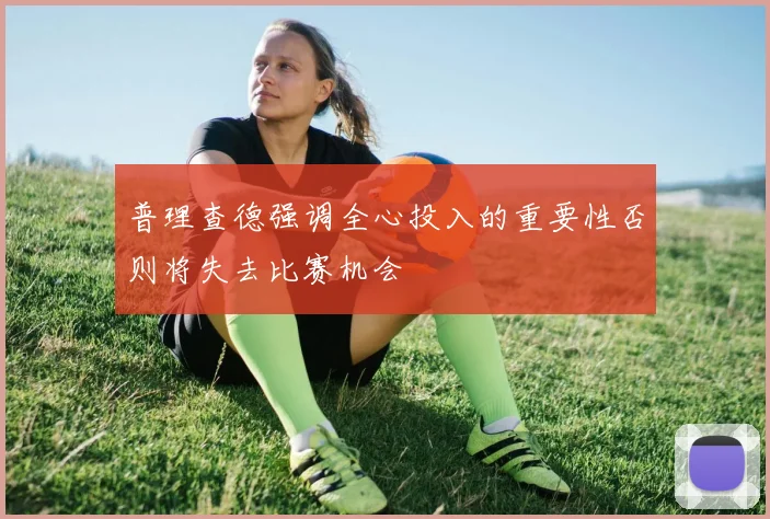 普理查德强调全心投入的重要性否则将失去比赛机会